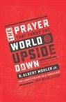 Jr. Mohler, R. Albert Mohler, R Albert Mohler Jr, R. Albert Mohler Jr - The Prayer That Turns the World Upside Down