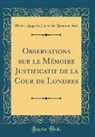 Pierre Augustin Caron De Beaumarchais - Observations sur le Mémoire Justificatif de la Cour de Londres (Classic Reprint)