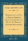 Iacopo Alessandro Calvi - Memorie della Vita e Delle Opere di Francesco Raibolini, Detto IL Francia, Pittore Bolognese (Classic Reprint)