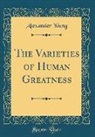 Alexander Young - The Varieties of Human Greatness (Classic Reprint)