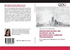 Minerva del Carmen Mendoza Paipa - Administración de Justicia en la Jurisdicción Laboral Venezolana