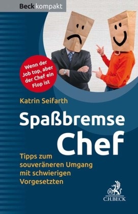 Katrin Seifarth - Spaßbremse Chef - Tipps zum souveräneren Umgang mit schwierigen Vorgesetzten. Wenn der Job top, aber der Chef ein Flop ist
