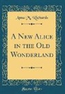 Anna M. Richards - A New Alice in the Old Wonderland (Classic Reprint)