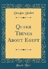 Douglas Sladen - Queer Things About Egypt (Classic Reprint)
