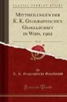 K. K. Geographische Gesellschaft - Mittheilungen der K. K. Geographischen Gesellschaft in Wien, 1902, Vol. 45 (Classic Reprint)