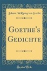 Johann Wolfgang Von Goethe - Goethe's Gedichte (Classic Reprint)