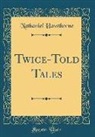 Nathaniel Hawthorne - Twice-Told Tales (Classic Reprint)