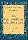 Ambrose Leo Suhrie - The Spell-to-Write Spelling Books, Vol. 1 (Classic Reprint)