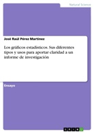 José Raúl Pérez Martínez - Los gráficos estadísticos. Sus diferentes tipos y usos para aportar claridad a un informe de investigación