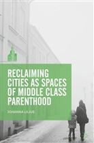 Johanna Lilius - Reclaiming Cities as Spaces of Middle Class Parenthood