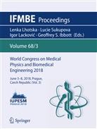 Geoffrey S. Ibbott, Igor Lackovic, Igor Lacković, Igor Lackovic et al, Lenka Lhotska, Luci Sukupova... - World Congress on Medical Physics and Biomedical Engineering 2018