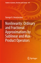 George A Anastassiou, George A. Anastassiou - Nonlinearity: Ordinary and Fractional Approximations by Sublinear and Max-Product Operators