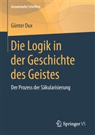 Günter Dux - Die Logik in der Geschichte des Geistes