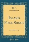 H. C. - Island Folk Songs (Classic Reprint)