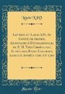 Louis Xiv - Lettres de Louis XIV. Au Comte de Briord, Ambassadeur Extraordinaire de S. M. Très Chrétienne Auprès des Etats Generaux, dans les Années 1700 Et 1701 (Classic Reprint)