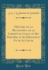 J. -C -L Simonde De Sismondi, J. -C. -L. Simonde de Sismondi - Histoire de la Renaissance de la Liberté en Italie, de Ses Progrès, de Sa Décadence Et de Sa Chute (Classic Reprint)