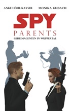 Ank Höhl-Kayser, Anke Höhl-Kayser, Monika Kubach - Spy Parents - Geheimagenten in Wuppertal