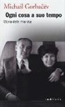 Mihail S. Gorbacëv, N. Cigognini, F. Gori - Ogni cosa a suo tempo. Storia della mia vita