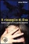 Alice Miller - Il risveglio di Eva. Come superare la cecità emotiva