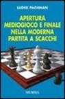 Ludek Pachman - Apertura, mediogioco e finale nella moderna partita a scacchi