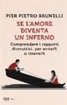 Pier Pietro Brunelli - Se l'amore diventa un inferno. Comprendere i rapporti distruttivi, per evitarli o risanarli