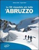 Stefano Ardito, Angelo Monti - Le 50 ciaspolate più belle d'Abruzzo