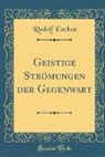 Rudolf Eucken - Geistige Strömungen der Gegenwart (Classic Reprint)