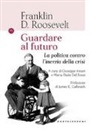 Franklin D. Roosevelt, G. Amari, M. P. Del Rossi - Guardando al futuro. La politica contro l'inerzia della crisi