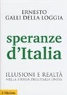 Ernesto Galli Della Loggia - Speranze d'Italia. Illusioni e realtà nella storia dell'Italia unita