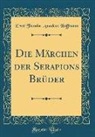 Ernst Theodor Amadeus Hoffmann - Die Märchen der Serapions Brüder (Classic Reprint)