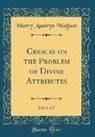 Harry Austryn Wolfson - Crescas on the Problem of Divine Attributes, Vol. 1 of 7 (Classic Reprint)