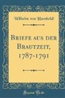 Wilhelm Von Humboldt - Briefe aus der Brautzeit, 1787-1791 (Classic Reprint)