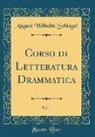 August Wilhelm Schlegel - Corso di Letteratura Drammatica, Vol. 1 (Classic Reprint)
