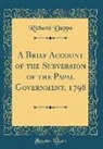 Richard Duppa - A Brief Account of the Subversion of the Papal Government, 1798 (Classic Reprint)