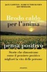 Jack Canfield, Mark Victor Hansen, Amy Newmark - Brodo caldo per l'anima. Pensa positivo