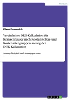Klaus Emmerich - Vereinfachte DRG-Kalkulation für Krankenhäuser nach Kostenstellen- und Kostenartengruppen analog der INEK-Kalkulation