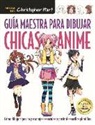 Christopher Hart - Guía maestra para dibujar chicas Anime