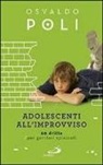 Osvaldo Poli - Adolescenti all'improvviso. 60 dritte per genitori spiazzati