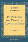 Alfred Odin - Phonologie des Patois du Canton de Vaud (Classic Reprint)