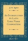 J. H. Lupton - An Introduction to Latin Lyric Verse Composition (Classic Reprint)