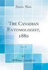 William Saunders - The Canadian Entomologist, 1880, Vol. 12 (Classic Reprint)