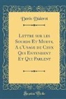 Denis Diderot - Lettre sur les Sourds Et Muets, A l'Usage de Ceux Qui Entendent Et Qui Parlent (Classic Reprint)