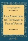 François Fénelon - Les Aventures de Télémaque, Fils d'Ulysse (Classic Reprint)