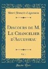 Henri François D'Aguesseau - Discours de M. Le Chancelier d'Aguesseau, Vol. 1 (Classic Reprint)