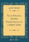 Arnold Bennett - Your United States Impressions of a First Visit (Classic Reprint)