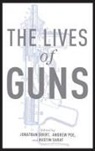 Jonathan Obert, Andrew Poe, Austin Sarat, Assistant Professor Jonathan (Amherst College) Obert, Jonathan Obert, Andrew Poe... - The Lives of Guns