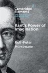 Rolf-Peter Horstmann, Rolf-Peter (Humboldt-Universitat Zu Ber Horstmann, Rolf-Peter (University of Pennsylvania) Horstmann, HORSTMANN ROLF PETE, Horstmann Rolf-Peter - Kant''s Power of Imagination
