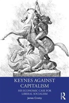 James Crotty, James (Univeristy of Massachusetts Amherst Crotty, James (University of Massachusetts Amherst Crotty, James R (Univeristy of Massachusetts Amher Crotty, James R (Univeristy of Massachusetts Amherst Crotty, Crotty James - Keynes Against Capitalism