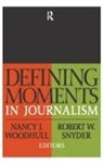 Robert W. Snyder, Snyder Robert W., Nancy J. Woodhull, Nancy J. Snyder Woodhull, Woodhull Nancy J. - Defining Moments in Journalism