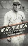 David King - Ross Youngs: In Search of a San Antonio Baseball Legend